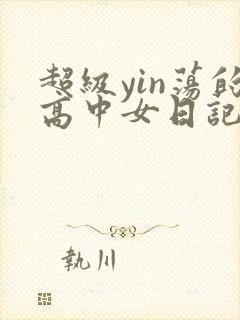 超级yin荡的高中女日记h