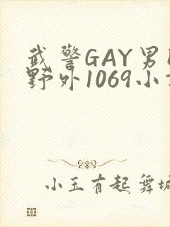 武警GAY男同野外1069小说
