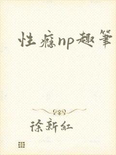 性瘾np趣笔阁