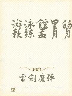 游泳馆里的两个教练孟月月