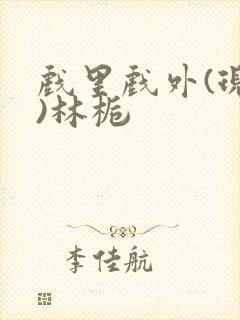 戏里戏外(现场)林栀