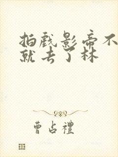 拍戏影帝不小心就去了林