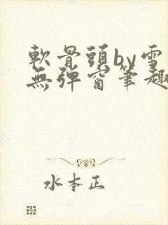 软骨头by雪碧无弹窗笔趣阁