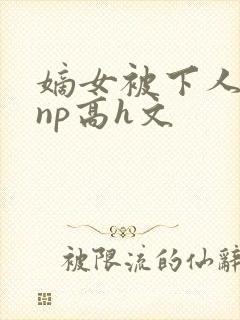 嫡女被下人凌虐np高h文