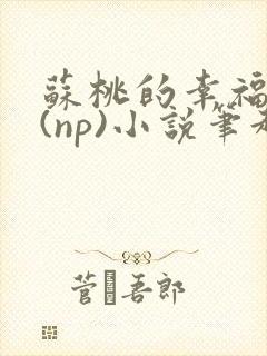 苏桃的幸福生活(np)小说笔趣阁封面