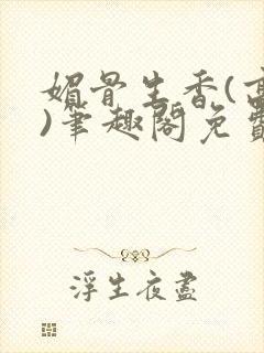 媚骨生香(高干)笔趣阁免费阅读