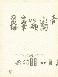 医生vs 小青梅笔趣阁