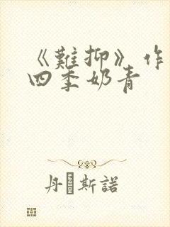 《难抑》作者:四季奶青