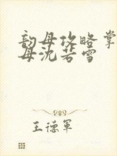 韵母攻略掌中美母沈若雪