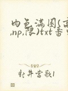 肉色满园(高h,np,限)txt番外篇