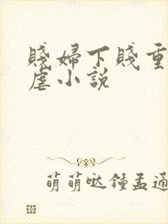 贱妇下贱重口玩虐小说