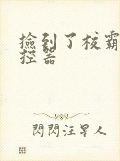 捡到了校霸的遥控器