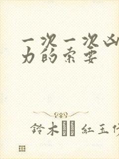 一次一次凶猛有力的索要