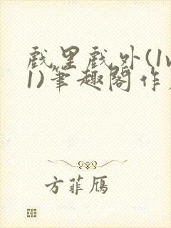 戏里戏外(1v1)笔趣阁作者:苏玛丽