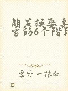 朋友换娶妻后相处的6个阶段