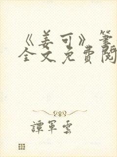 《姜可》笔趣阁全文免费阅读