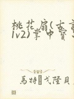 桃花扇(古言,1v2)掌中宝串串