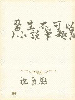 医生不可以(限)小说笔趣阁