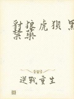 豺狼虎狈 黑色禁药