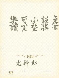 乐可小说免费阅读完整版笔趣无弹窗诸天阁