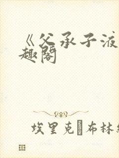 《父承子液》笔趣阁