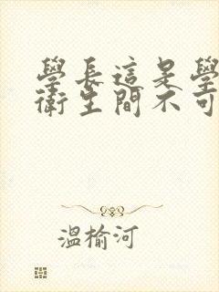 学长这是学校的卫生间不可以