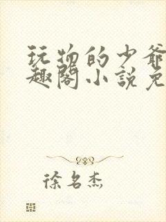 玩物的少爷们笔趣阁小说免费阅读