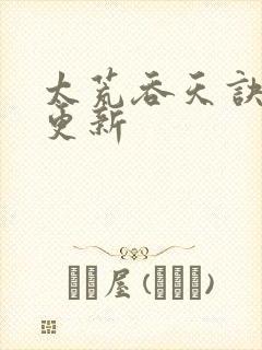 太荒吞天诀最新更新