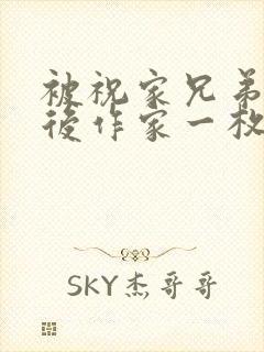 被祝家兄弟共享后作家一枚夹心饼