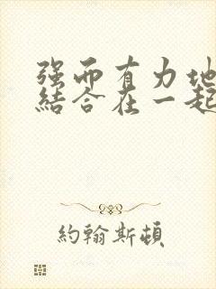 强而有力地和她结合在一起小说