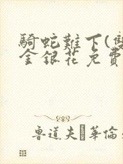 骑蛇难下(双)金银花免费阅读