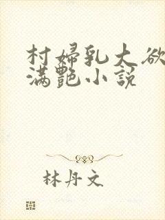 村妇乳大欲乡村满艳小说