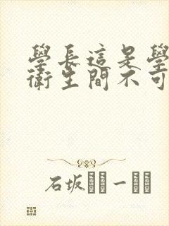 学长这是学校的卫生间不可以