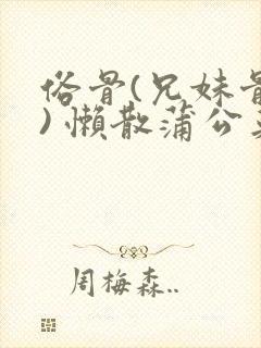 俗骨(兄妹骨科) 懒散蒲公英结局封面