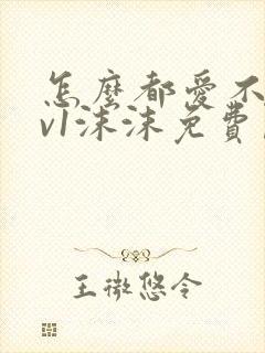 怎么都爱不够1v1沫沫免费阅读