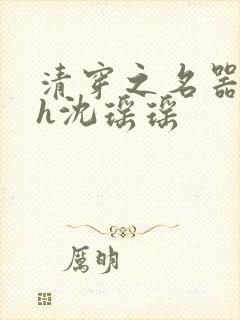 清穿之名器尤物h沈瑶瑶