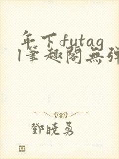 年下futagl笔趣阁无弹窗