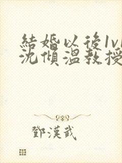 结婚以后1v1沈倾温教授的简介