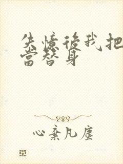 失忆后我把渣攻当替身