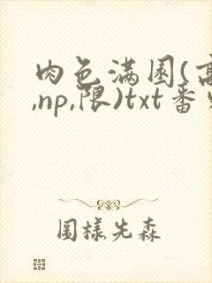 肉色满园(高h,np,限)txt番外篇