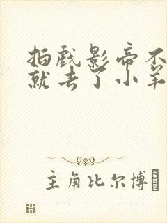 拍戏影帝不小心就去了小羊的世界