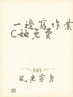 一边写作业一边C她免费