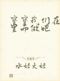 宝宝我们在泳池里面做吧