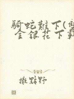 骑蛇难下(双) 金银花下载