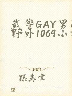 武警GAY男同野外1069小说