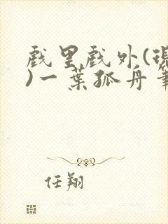 戏里戏外(现场)一叶孤舟笔趣阁全文