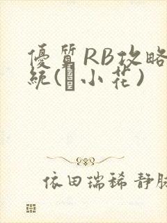 优质RB攻略系统(寀小花)