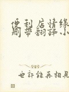 便利店情缘未增删带翻译小说