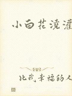 小白花浇灌日常