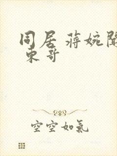 同居 蒋婉闻烬 东哥